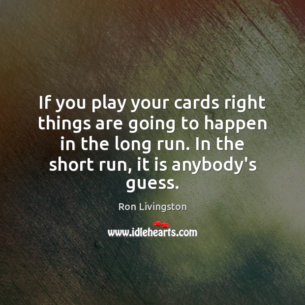 If you play your cards right things are going to happen in Ron Livingston Picture Quote