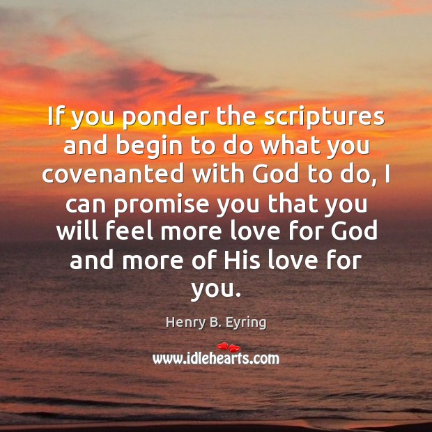 If you ponder the scriptures and begin to do what you covenanted Henry B. Eyring Picture Quote