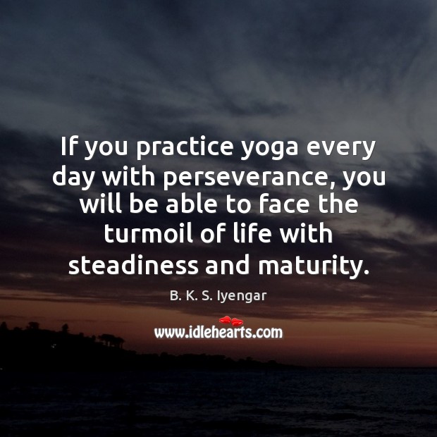 If you practice yoga every day with perseverance, you will be able B. K. S. Iyengar Picture Quote
