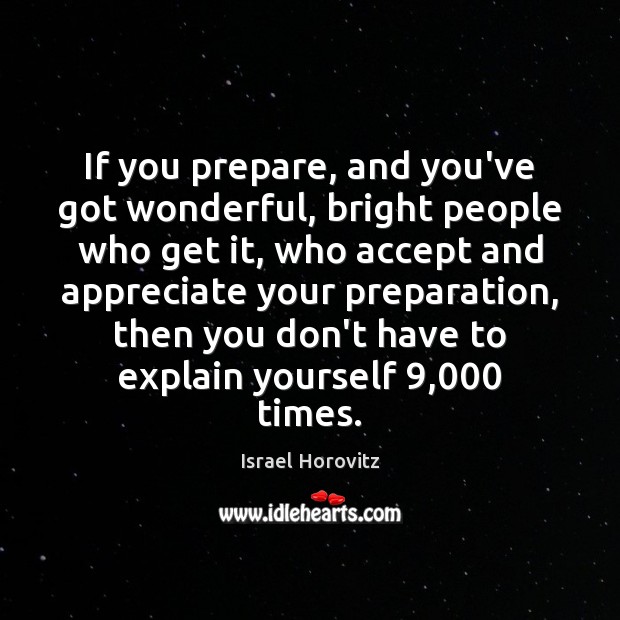 If you prepare, and you’ve got wonderful, bright people who get it, Israel Horovitz Picture Quote