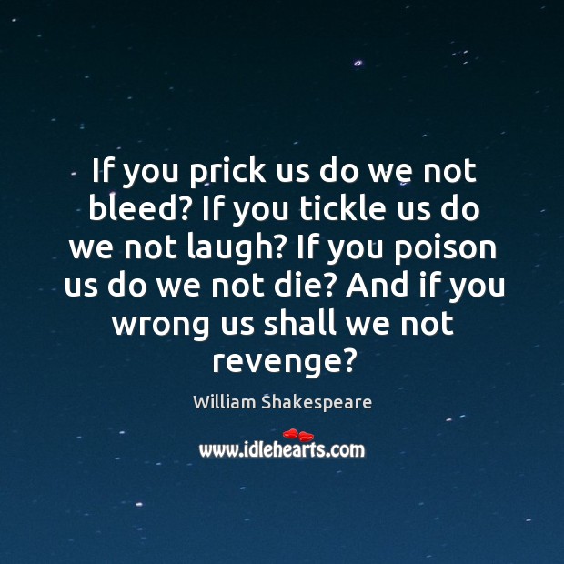 If you prick us do we not bleed? if you tickle us do we not laugh? William Shakespeare Picture Quote