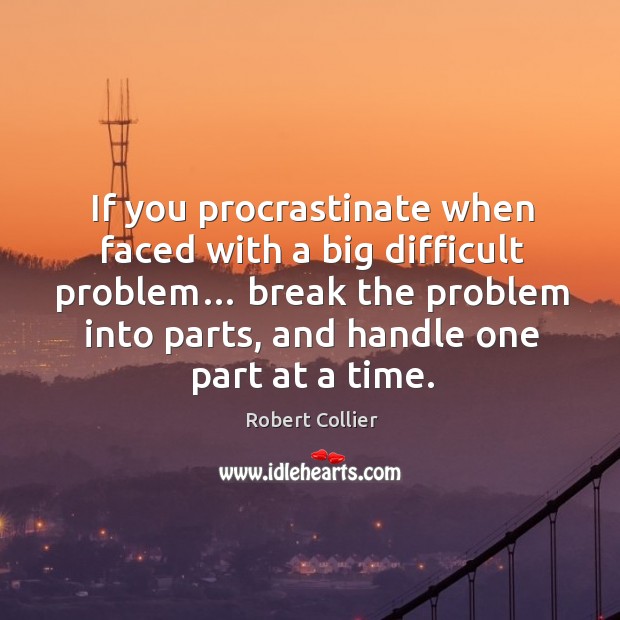 If you procrastinate when faced with a big difficult problem… Image