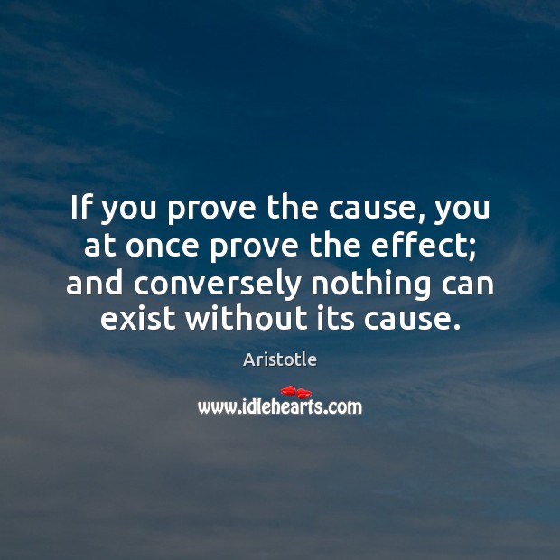 If you prove the cause, you at once prove the effect; and Image
