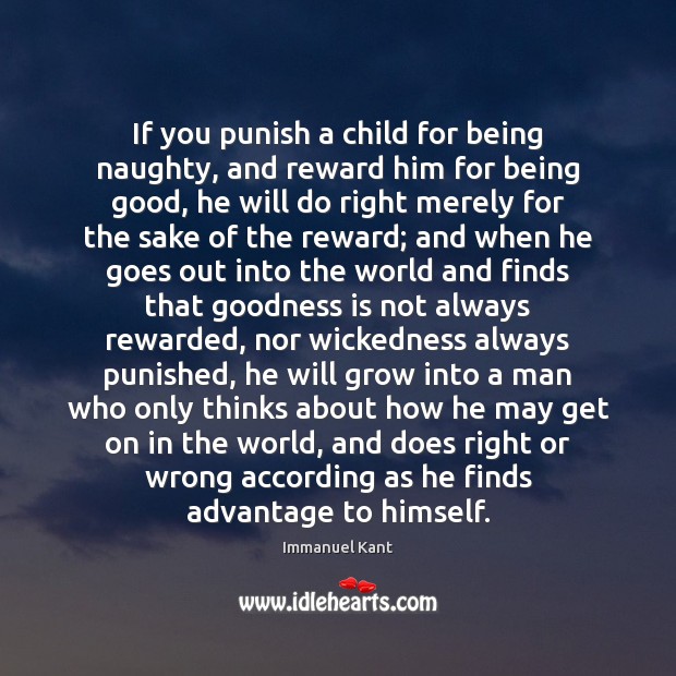 If you punish a child for being naughty, and reward him for Immanuel Kant Picture Quote