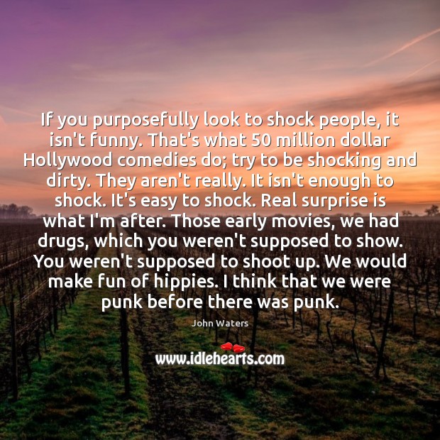 If you purposefully look to shock people, it isn’t funny. That’s what 50 John Waters Picture Quote