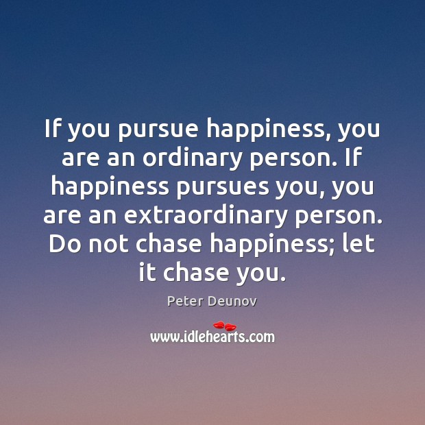 If you pursue happiness, you are an ordinary person. If happiness pursues Peter Deunov Picture Quote