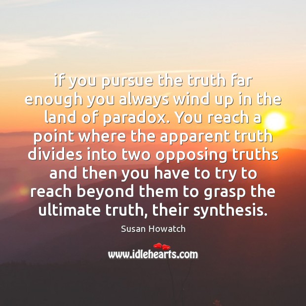 If you pursue the truth far enough you always wind up in Susan Howatch Picture Quote