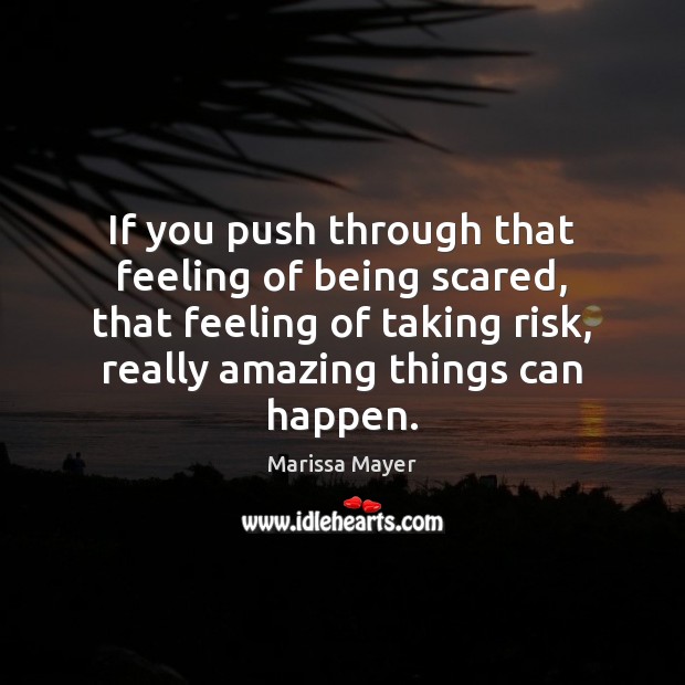 If you push through that feeling of being scared, that feeling of Marissa Mayer Picture Quote