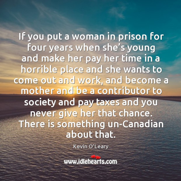If you put a woman in prison for four years when she’s young and make her pay her time in a Image