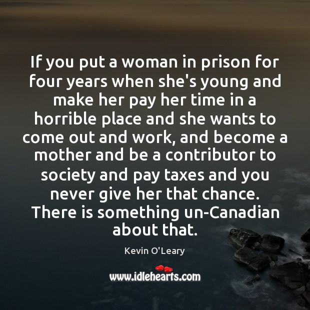 If you put a woman in prison for four years when she’s Kevin O’Leary Picture Quote