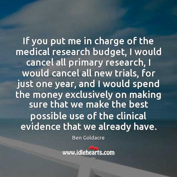 If you put me in charge of the medical research budget, I Ben Goldacre Picture Quote