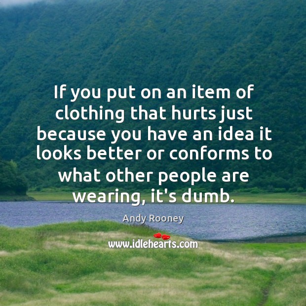 If you put on an item of clothing that hurts just because Andy Rooney Picture Quote