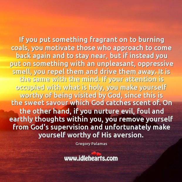 If you put something fragrant on to burning coals, you motivate those Image