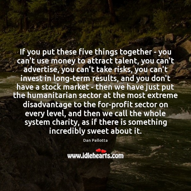 If you put these five things together – you can’t use money Dan Pallotta Picture Quote