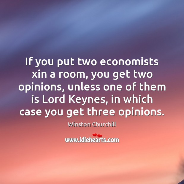 If you put two economists xin a room, you get two opinions, Winston Churchill Picture Quote
