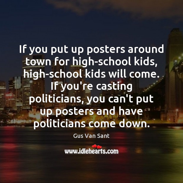 If you put up posters around town for high-school kids, high-school kids Image