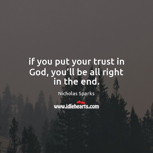 If you put your trust in God, you’ll be all right in the end. Image