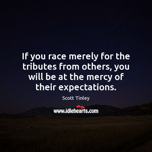 If you race merely for the tributes from others, you will be Image