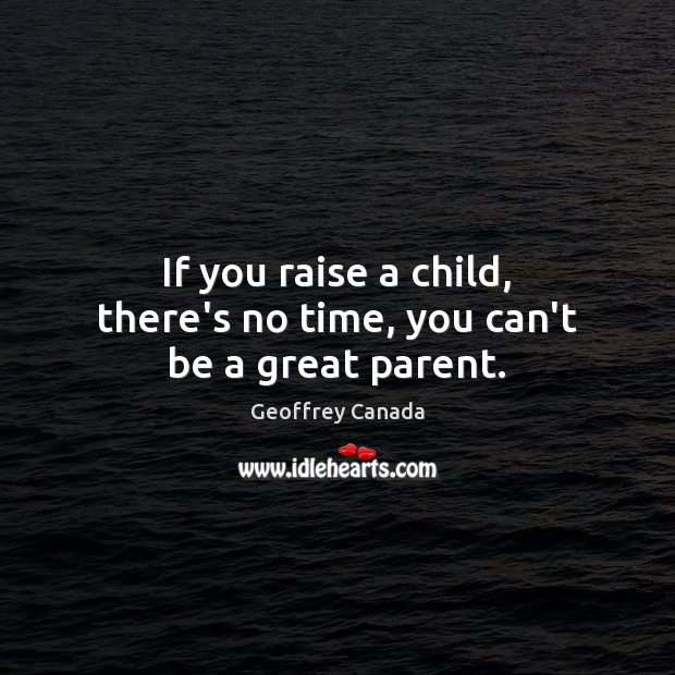 If you raise a child, there’s no time, you can’t be a great parent. Image