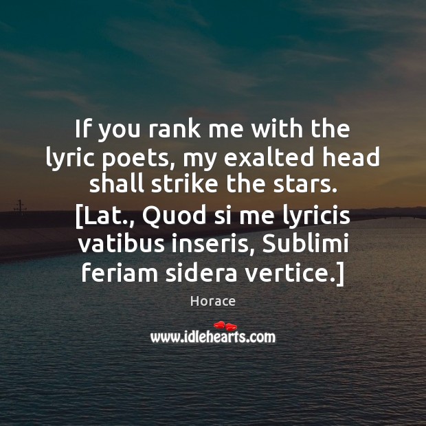 If you rank me with the lyric poets, my exalted head shall Horace Picture Quote