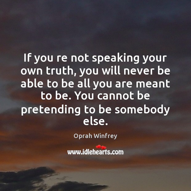 If you re not speaking your own truth, you will never be Image