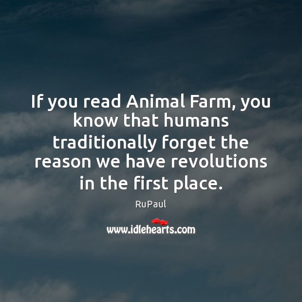 If you read Animal Farm, you know that humans traditionally forget the Farm Quotes Image