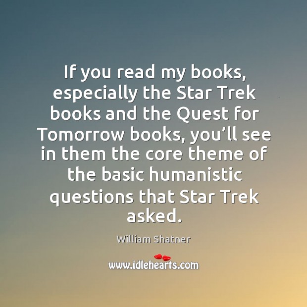If you read my books, especially the star trek books and the quest for tomorrow books William Shatner Picture Quote