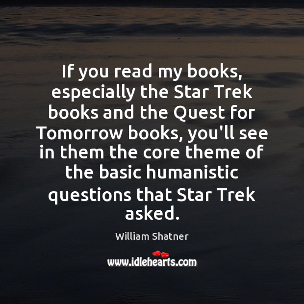 If you read my books, especially the Star Trek books and the William Shatner Picture Quote
