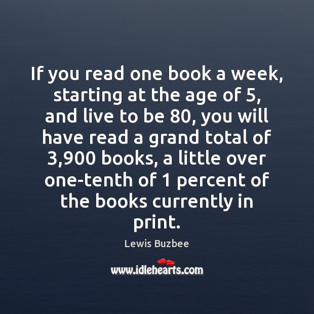 If you read one book a week, starting at the age of 5, Lewis Buzbee Picture Quote