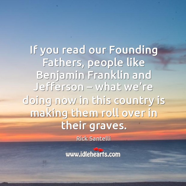 If you read our founding fathers, people like benjamin franklin and jefferson Image