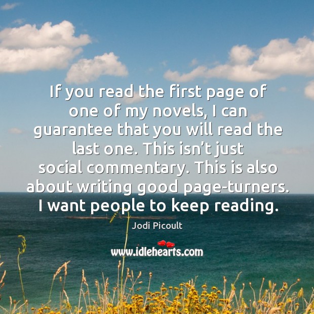 If you read the first page of one of my novels, I can guarantee that you will read the last one. Jodi Picoult Picture Quote
