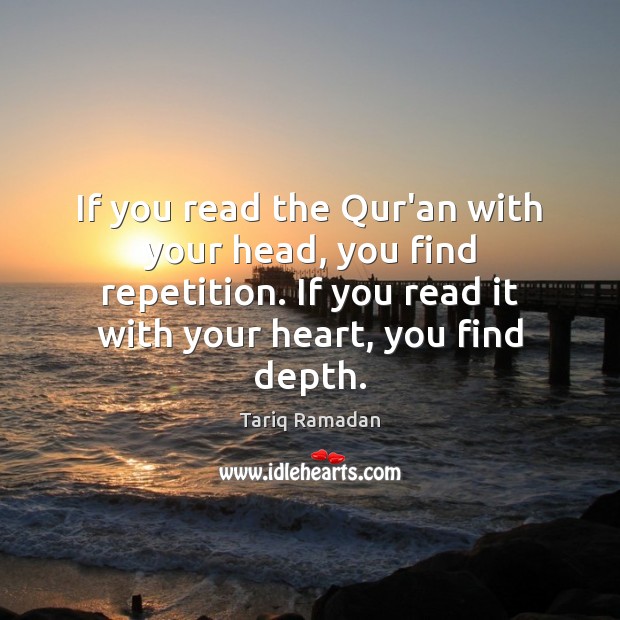 If you read the Qur’an with your head, you find repetition. If Tariq Ramadan Picture Quote
