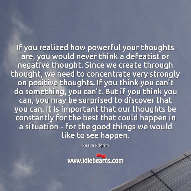 If you realized how powerful your thoughts are, you would never think Peace Pilgrim Picture Quote