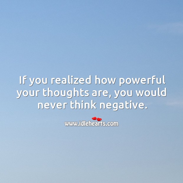 If you realized how powerful your thoughts are, you would never think negative. Picture Quotes Image