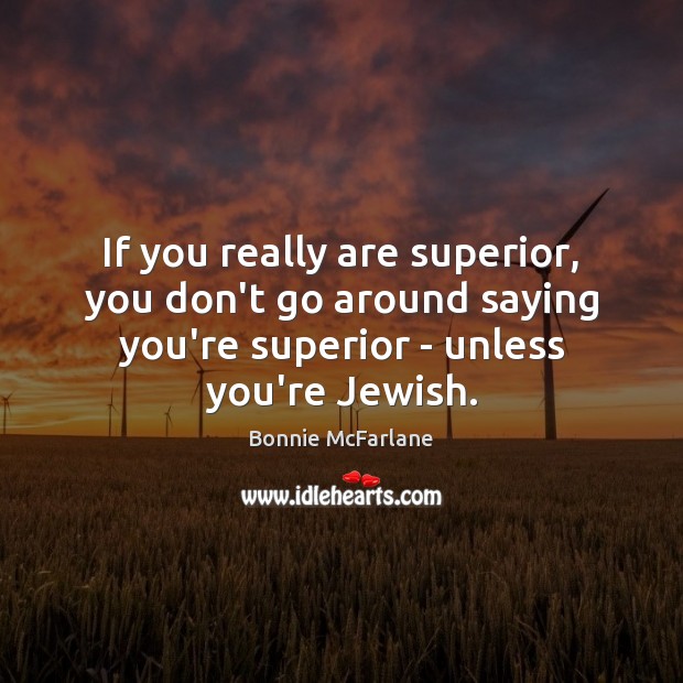 If you really are superior, you don’t go around saying you’re superior Image