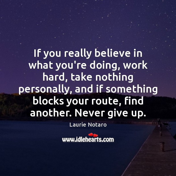 If you really believe in what you’re doing, work hard, take nothing Never Give Up Quotes Image