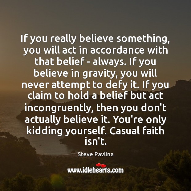 If you really believe something, you will act in accordance with that Image
