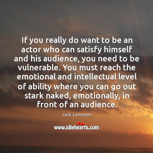 If you really do want to be an actor who can satisfy himself and his audience Jack Lemmon Picture Quote