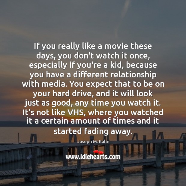 If you really like a movie these days, you don’t watch it Joseph M. Kahn Picture Quote