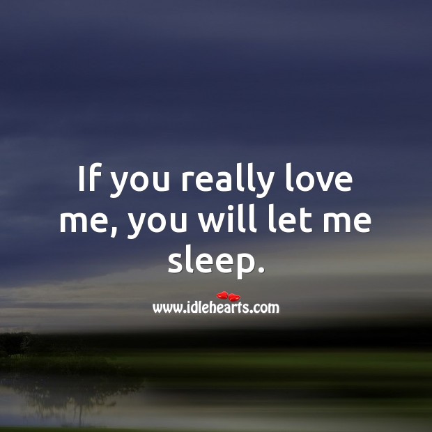 If you really love me, you will let me sleep. Sleep Quotes Image