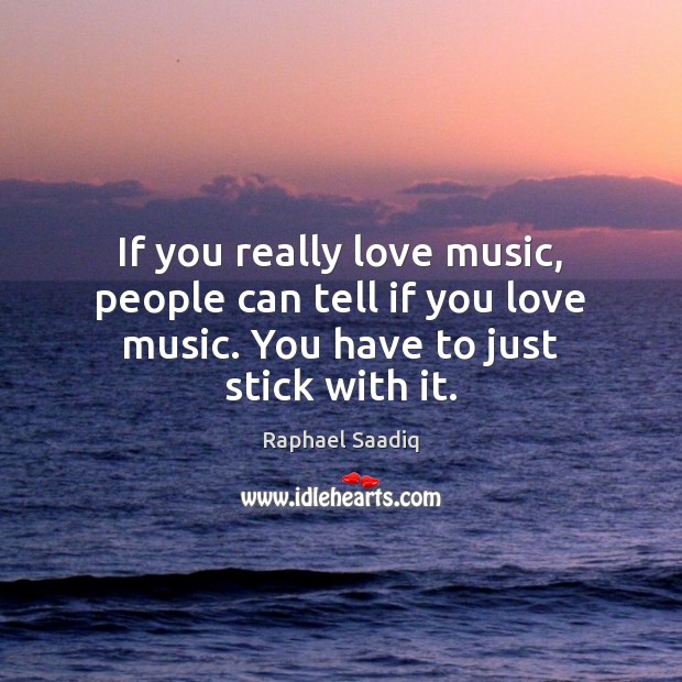 If you really love music, people can tell if you love music. Raphael Saadiq Picture Quote