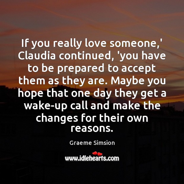 If you really love someone,’ Claudia continued, ‘you have to be Graeme Simsion Picture Quote