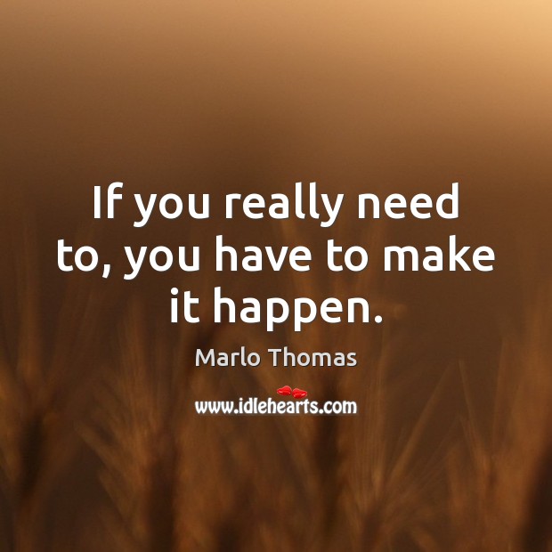 If you really need to, you have to make it happen. Image
