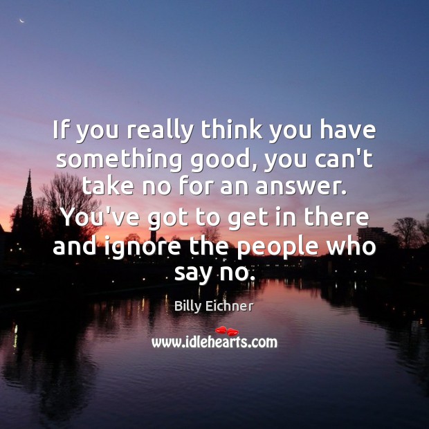 If you really think you have something good, you can’t take no Billy Eichner Picture Quote