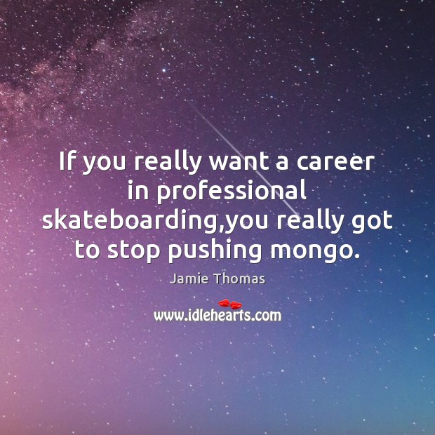 If you really want a career in professional skateboarding,you really got Jamie Thomas Picture Quote
