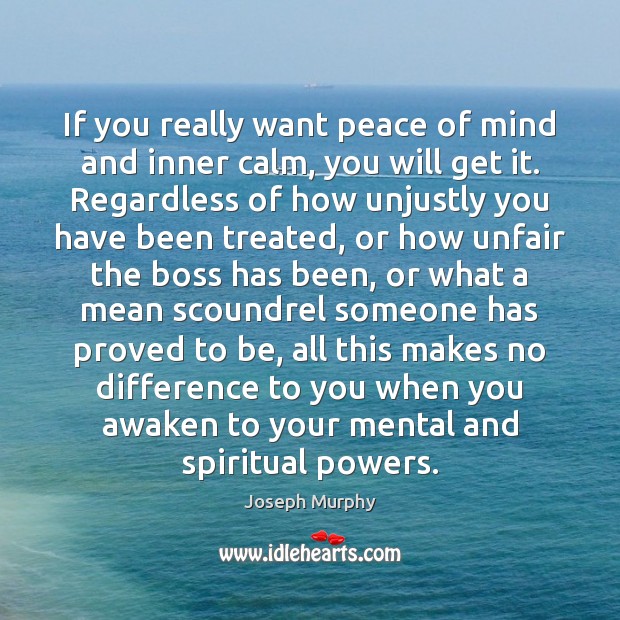 If you really want peace of mind and inner calm, you will Joseph Murphy Picture Quote
