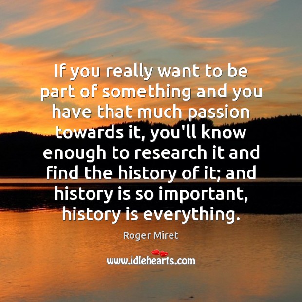 If you really want to be part of something and you have History Quotes Image