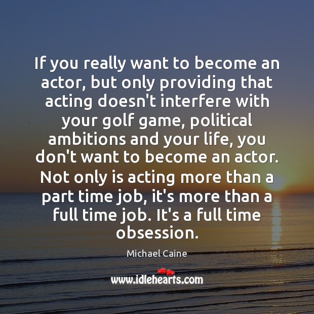 If you really want to become an actor, but only providing that Image