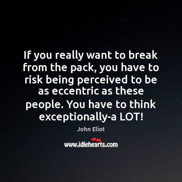 If you really want to break from the pack, you have to John Eliot Picture Quote