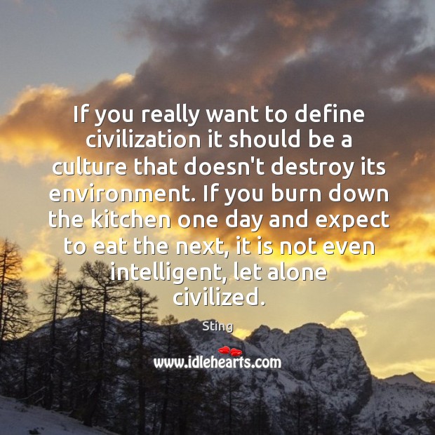 If you really want to define civilization it should be a culture Sting Picture Quote